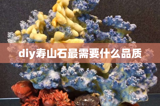 diy壽山石最需要什么品質