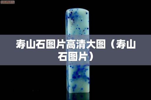 壽山石圖片高清大圖（壽山石圖片）