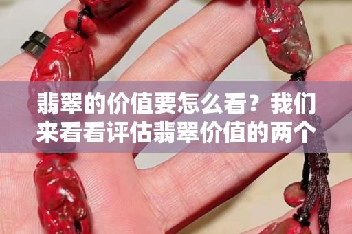 翡翠的價值要怎么看？我們來看看評估翡翠價值的兩個標準