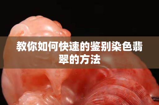 教你如何快速的鑒別染色翡翠的方法