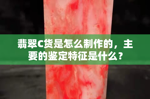翡翠C貨是怎么制作的，主要的鑒定特征是什么？