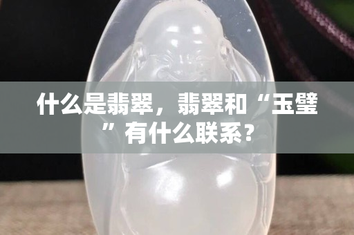 什么是翡翠，翡翠和“玉璧”有什么聯系？