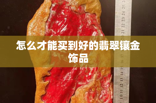 怎么才能買到好的翡翠鑲金飾品