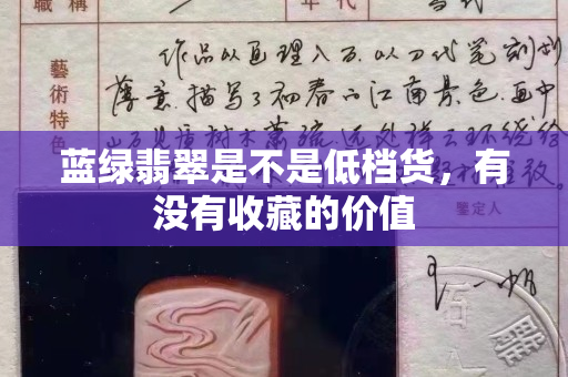 藍綠翡翠是不是低檔貨，有沒有收藏的價值