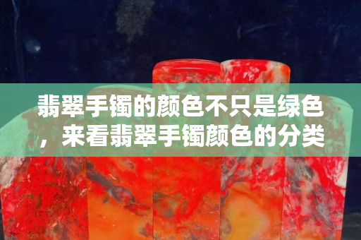 翡翠手鐲的顏色不只是綠色，來看翡翠手鐲顏色的分類