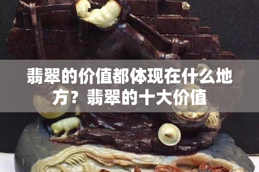 翡翠的價值都體現在什么地方？翡翠的十大價值