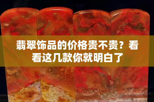 翡翠飾品的價格貴不貴？看看這幾款你就明白了