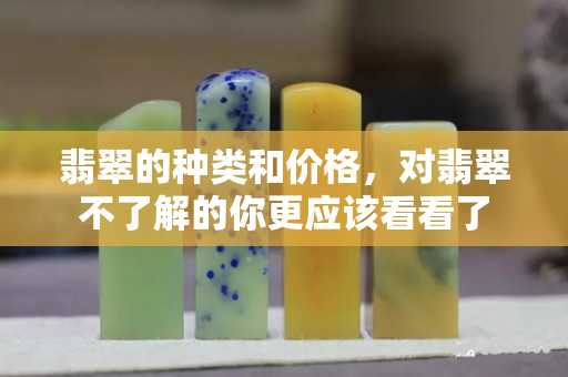 翡翠的種類和價格，對翡翠不了解的你更應該看看了