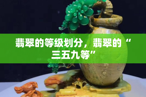 翡翠的等級(jí)劃分，翡翠的“三五九等”