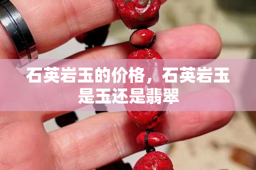 石英巖玉的價格，石英巖玉是玉還是翡翠