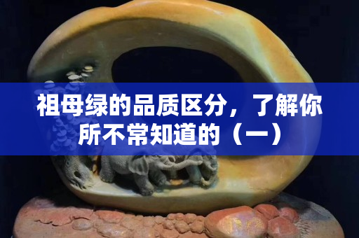 祖母綠的品質區分，了解你所不常知道的（一）