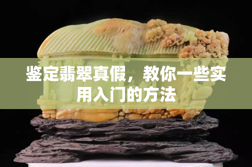 鑒定翡翠真假，教你一些實(shí)用入門的方法