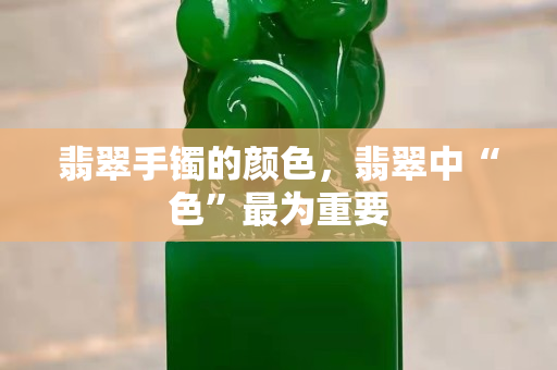 翡翠手鐲的顏色，翡翠中“色”最為重要