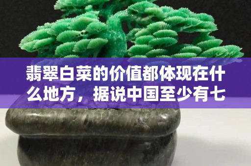 翡翠白菜的價值都體現在什么地方，據說中國至少有七顆