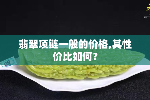翡翠項鏈一般的價格,其性價比如何？