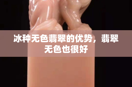 冰種無色翡翠的優勢，翡翠無色也很好
