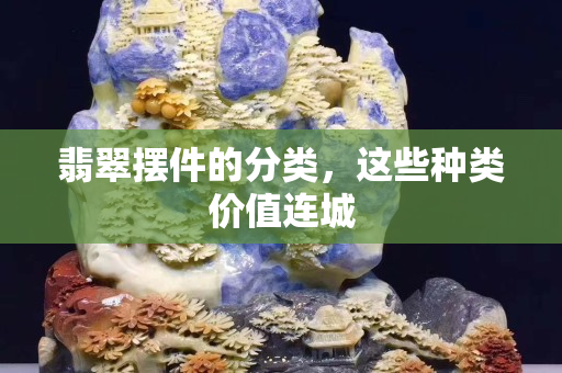 翡翠擺件的分類，這些種類價值連城