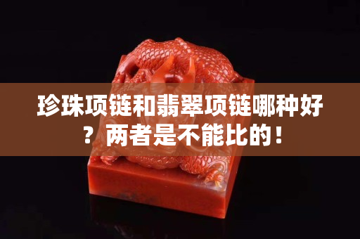 珍珠項鏈和翡翠項鏈哪種好？兩者是不能比的！