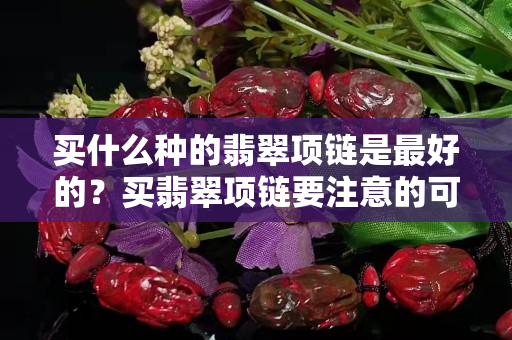 買什么種的翡翠項鏈是最好的？買翡翠項鏈要注意的可不僅僅是這
