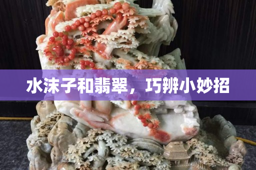 水沫子和翡翠，巧辨小妙招