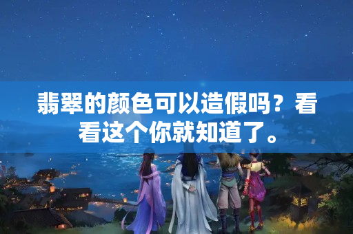 翡翠的顏色可以造假嗎？看看這個你就知道了。