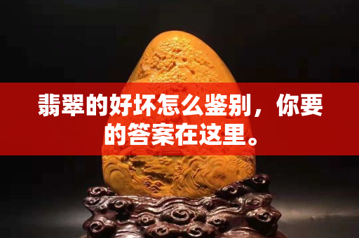 翡翠的好壞怎么鑒別，你要的答案在這里。