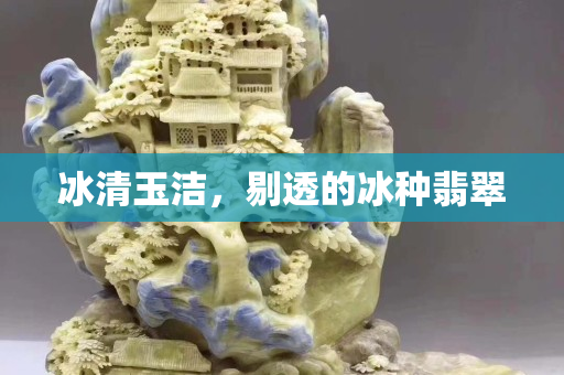 冰清玉潔，剔透的冰種翡翠