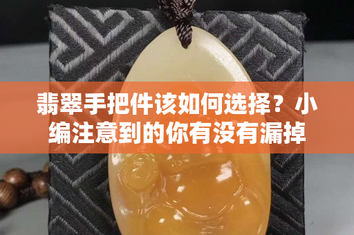 翡翠手把件該如何選擇？小編注意到的你有沒有漏掉