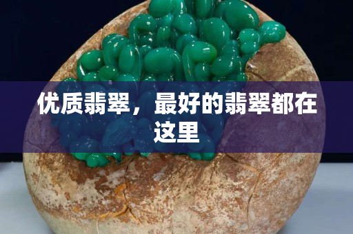 優質翡翠，最好的翡翠都在這里