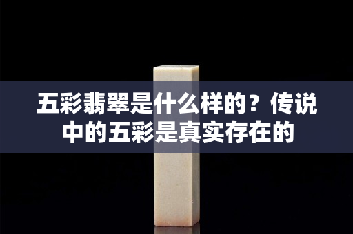 五彩翡翠是什么樣的？傳說中的五彩是真實存在的