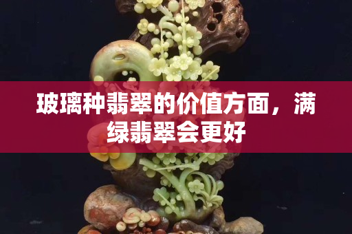 玻璃種翡翠的價值方面，滿綠翡翠會更好