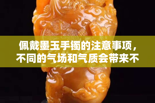 佩戴墨玉手鐲的注意事項，不同的氣場和氣質會帶來不同的視覺震撼