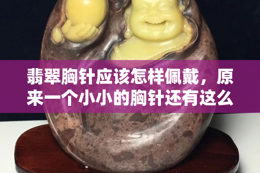 翡翠胸針應(yīng)該怎樣佩戴，原來一個(gè)小小的胸針還有這么多講究