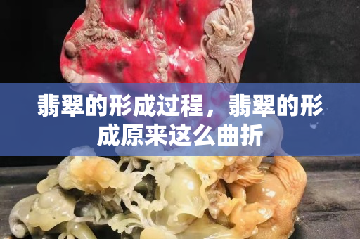 翡翠的形成過程，翡翠的形成原來這么曲折