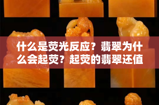 什么是熒光反應？翡翠為什么會起熒？起熒的翡翠還值錢嗎？