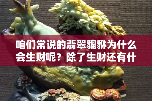 咱們常說的翡翠貔貅為什么會生財呢？除了生財還有什么功效