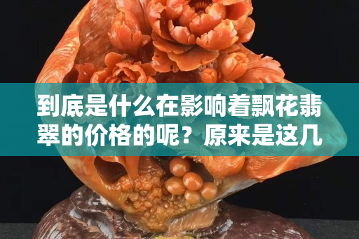 到底是什么在影響著飄花翡翠的價格的呢？原來是這幾個??！
