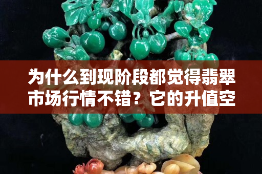 為什么到現階段都覺得翡翠市場行情不錯？它的升值空間被更多人認可