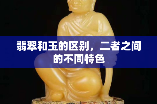 翡翠和玉的區別，二者之間的不同特色