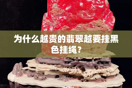 為什么越貴的翡翠越要掛黑色掛繩？