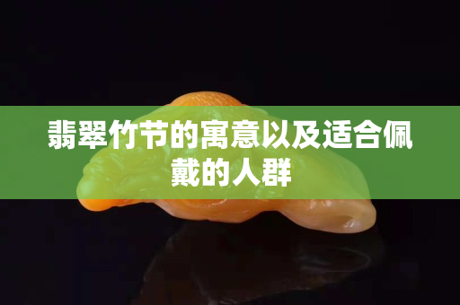 翡翠竹節的寓意以及適合佩戴的人群