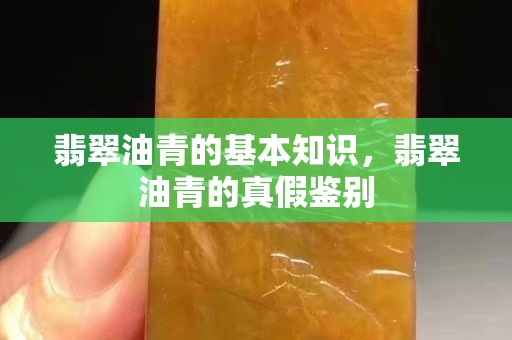 翡翠油青的基本知識，翡翠油青的真假鑒別