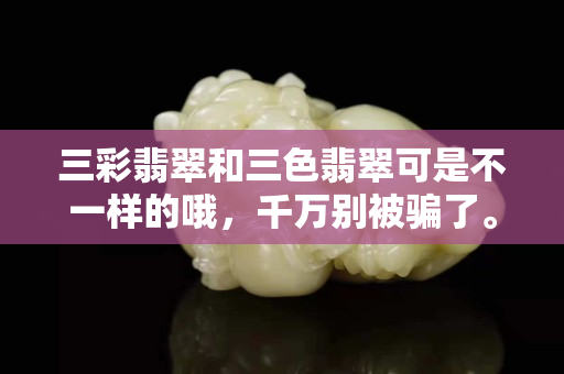 三彩翡翠和三色翡翠可是不一樣的哦，千萬別被騙了。