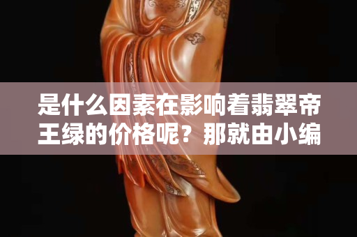 是什么因素在影響著翡翠帝王綠的價(jià)格呢？那就由小編來(lái)揭秘吧。