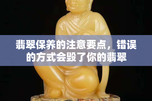 翡翠保養的注意要點，錯誤的方式會毀了你的翡翠