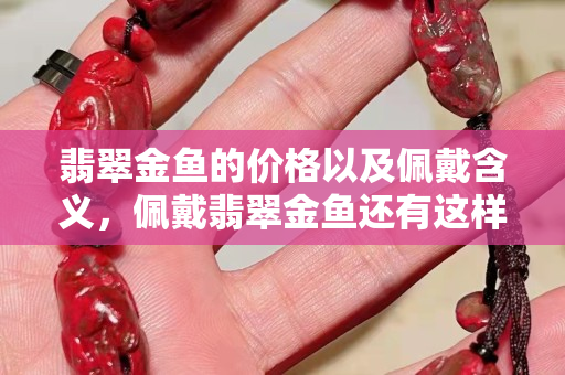 翡翠金魚(yú)的價(jià)格以及佩戴含義，佩戴翡翠金魚(yú)還有這樣的好處？