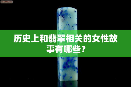 歷史上和翡翠相關(guān)的女性故事有哪些？