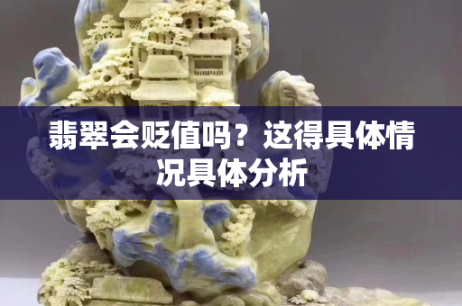 翡翠會貶值嗎？這得具體情況具體分析