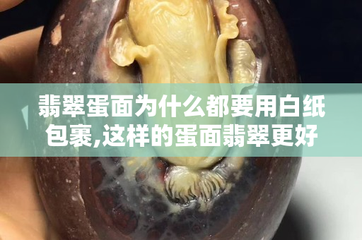 翡翠蛋面為什么都要用白紙包裹,這樣的蛋面翡翠更好哦
