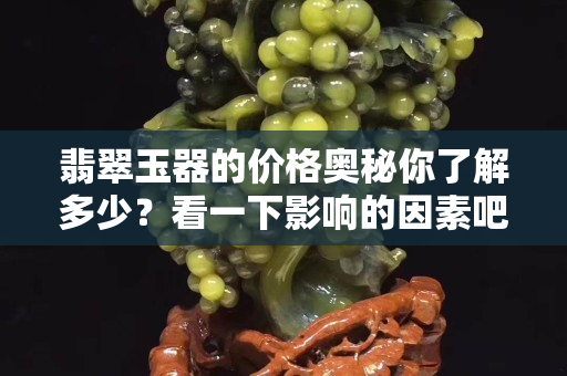 翡翠玉器的價格奧秘你了解多少？看一下影響的因素吧